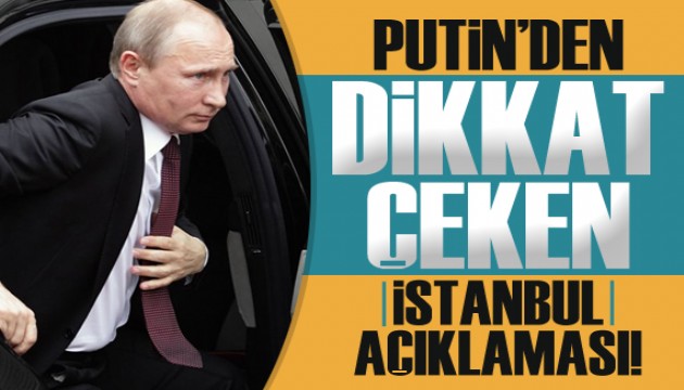 Putin'den dikkat çeken istanbul açıklaması!